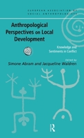 Anthropological Perspectives on Local Development: Knowledges and Sentiments in Conflict (European Association of Social Anthropoligists) 0415182786 Book Cover