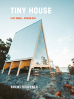 Tiny House: Live Small, Dream Big 0525576614 Book Cover