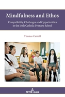 Mindfulness and Ethos: Compatibility, Challenges and Opportunities in the Irish Catholic Primary School (Religion, Education and Values, 19) 1803740361 Book Cover