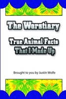 The Worstiary: True Animal Facts That I Made Up 136514092X Book Cover