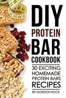 DIY Protein Bar Cookbook: 30 Exciting Homemade Protein Bars Recipes 1530256518 Book Cover