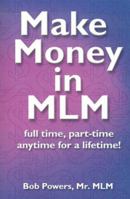 Make Money in Mlm: Full Time, Part Time, Anytime for a Lifetime 0967345103 Book Cover