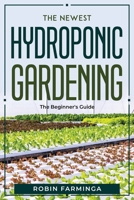 The Newest Hydroponic Gardening: The Beginner's Guide 1804770515 Book Cover