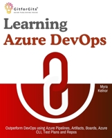 Learning Azure DevOps: Outperform DevOps using Azure Pipelines, Artifacts, Boards, Azure CLI, Test Plans and Repos 8119177312 Book Cover