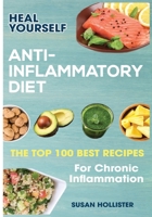 Anti-Inflammatory Diet: Heal Yourself: The Top 100 Best Recipes For Chronic Inflammation (All Natural Solutions for Healing Inflammation Along with An) 164048244X Book Cover