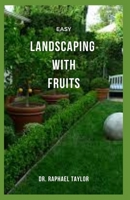 Easy Landscaping with Fruits: Everything You Need To Know About Landscaping With Fruit B097XSPHWN Book Cover