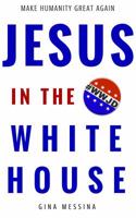 Jesus in the White House: Make Humanity Great Again 0998967513 Book Cover