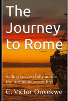The Journey to Rome: Sailing successfully across the turbulent sea of life! B09TZFXK83 Book Cover