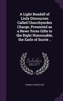 A Light Bondell of Liuly Discourses Called Churchyardes Charge, Presented as a Newe Yeres Gifte to the Right Honourable, the Earle of Surrie .. 3337197361 Book Cover