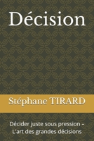 Décision: Décider juste sous pression – L'art des grandes décisions (French Edition) B0HBQ23TP7 Book Cover