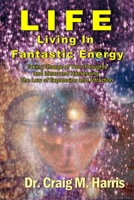 Life Living in Fantastic Energy: Taking Charge of Your Thoughts and Ideas and Harnessing the Law of Expression and Attraction 1500276332 Book Cover