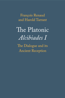 The Platonic Alcibiades I: The Dialogue and Its Ancient Reception 1108456014 Book Cover