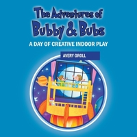 The Adventures of Bubby & Bubs: A Day of Creative Indoor Play 1977282636 Book Cover