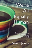 We're All Equally Human: Conversations in a Coffee Shop Book 2 199102701X Book Cover