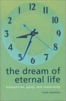 The Dream of Eternal Life: Biomedicine, Aging and Immortality 0231116721 Book Cover