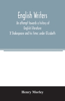 English writers; an attempt towards a history of English literature; X Shakespeare and his time: under Elizabeth 9354006221 Book Cover