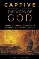 Captive to the Word of God: A Particular Baptist Perspective on Reformed and Covenant Theology 194569811X Book Cover