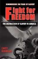 Fight for Freedom: The Destruction of Slavery in Jamaica 9768202424 Book Cover