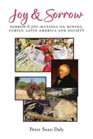 Joy & Sorrow: Sorrow & Joy-Musings on Mining, Family, Latin America and Society 1039175244 Book Cover