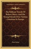 The Balloon Travels of Robert Merry and His Young Friends, Over Various Countries in Europe 9354363369 Book Cover