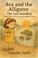 Ava and the Alligator: The Last Goodbye (The Ava and the Alligator Trilogy) B0FPXV2FVN Book Cover
