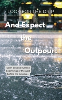 Look for the Drip And Expect the Outpour 194506661X Book Cover