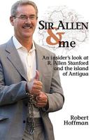 Sir Allen & Me: An Insider's Look at R. Allen Stanford and the Island of Antigua 0692004432 Book Cover