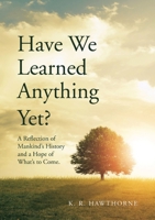 Have We Learned Anything Yet?: A Reflection of Mankind's History and a Hope of What's to Come 1737982609 Book Cover