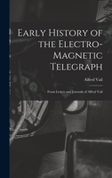 Early History of the Electro-Magnetic Telegraph: From Letters and Journals of Alfred Vail 1015841570 Book Cover