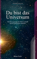 Du bist das Universum: Wie Bewusstsein die Welt erschafft und du dich darin erkennst (German Edition) 3819213260 Book Cover