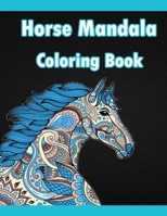 Horse Mandala Coloring Book: Adult Coloring Book Creative Horses Fanciful Unicorns And Stress Relieving Patterns- Unique Equine Art And Designs For B08992KQYD Book Cover