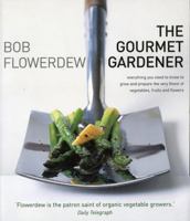 The Gourmet Gardener: Everything You Need To Know to Grow and Prepare the Very Finest of Vegetables, Fruits, and Flowers 1856267237 Book Cover