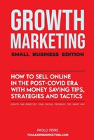 Growth Marketing: Small Business Edition: How To Sell Online In The Post-Covid Era With Money-Saving Tips, Strategies And Tactics. Create and Monetize Your Social Presence the Smart Way 1914126327 Book Cover