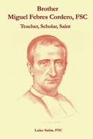 Brother Miguel Febres Cordero, FSC: Teacher, Scholar, Saint 1686206658 Book Cover
