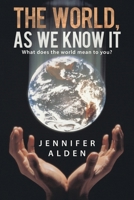 The World, as We Know It: What Does the World Mean to You? 1490853367 Book Cover