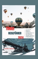 TÜRKEI REISEFÜHRER 2024: Entdecken Sie die Naturwunder und zeitlosen Schätze der Türkei: Kultur, Küche, versteckte Schätze, Hammams und Reiseroute. (German Edition) B0CQHMV5GV Book Cover
