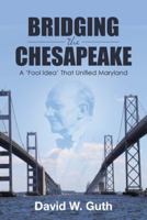 Bridging the Chesapeake: A 'Fool Idea' That Unified Maryland 1480844454 Book Cover
