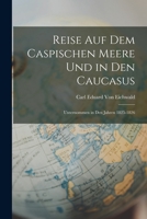 Reise Auf Dem Caspischen Meere Und in Den Caucasus: Unternommen in Den Jahren 1825-1826 1018006575 Book Cover