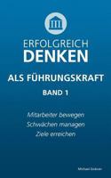 Erfolgreich denken als Führungskraft (Band 1): Mitarbeiter bewegen, Schwächen managen, Ziele erreichen. 374128467X Book Cover