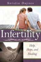 Infertility: Help, Hope, and Healing 1599552965 Book Cover