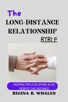 The Long-Distance Relationship Bible: Keeping the Love Spark Alive Despite the Distance B0BW384QJB Book Cover