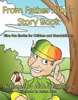 From Father John's Story Book: Nine Fun Stories for Children and Grandchildren 1452077789 Book Cover