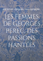 Les femmes de Georges Perec, des passions hantées: Théâtre des passions (French Edition) 2322642460 Book Cover
