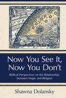Now You See It, Now You Don't: Biblical Perspectives on the Relationship Between Magic and Religion 1575068052 Book Cover