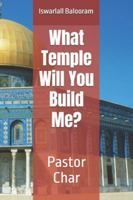 What Temple Will You Build Me?: Pastor Char B0G48NXNYW Book Cover