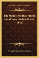 Die Standische Institution Im Monarchischen Staate (1846) 1120413869 Book Cover