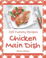 365 Yummy Chicken Main Dish Recipes: The Best Yummy Chicken Main Dish Cookbook on Earth B08JRGP7JW Book Cover
