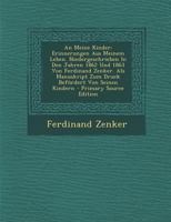 An Meine Kinder: Erinnerungen Aus Meinem Leben. Niedergeschrieben in Den Jahren 1862 Und 1863 Von Ferdinand Zenker. ALS Manuskript Zum Druck Bef�rdert Von Seinen Kindern 1293057037 Book Cover