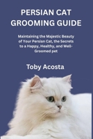PERSIAN CAT GROOMING GUIDE: Maintaining the Majestic Beauty of Your Persian Cat, the Secrets to a Happy, Healthy, and Well-Groomed pet B0FP9B7BF5 Book Cover