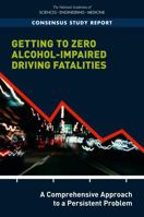Getting to Zero Alcohol-Impaired Driving Fatalities: A Comprehensive Approach to a Persistent Problem 0309468264 Book Cover
